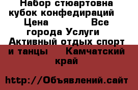 Набор стюартовна кубок конфедираций. › Цена ­ 22 300 - Все города Услуги » Активный отдых,спорт и танцы   . Камчатский край